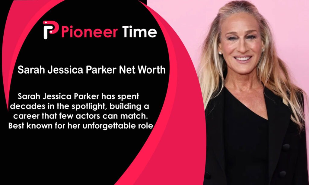 Sarah Jessica Parker Net Worth
